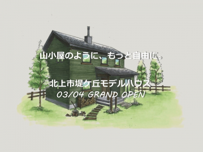 北上市堤ケ丘モデルハウス　3/4　GRAND　OPEN