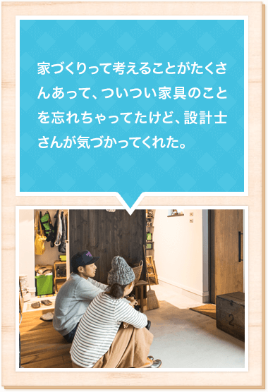 実際に住んだイメージがついた 営業の方も親切で私たち に合わせて話をしてくれた 子どもがいても安心して ゆっくり家を見学できた