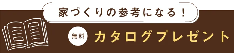 家づくりの参考になる！無料カタログプレゼント