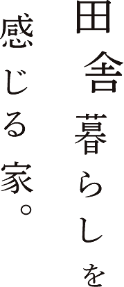 田舎暮らしを感じる家。