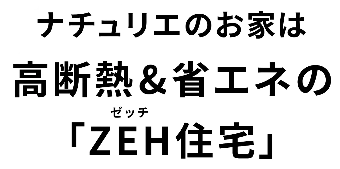 ナチュリエのお家は高断熱&省エネの「ZEH住宅」