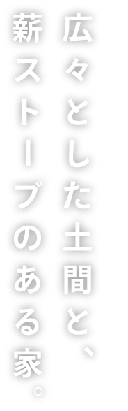 広々とした土間と、薪ストーブのある家。